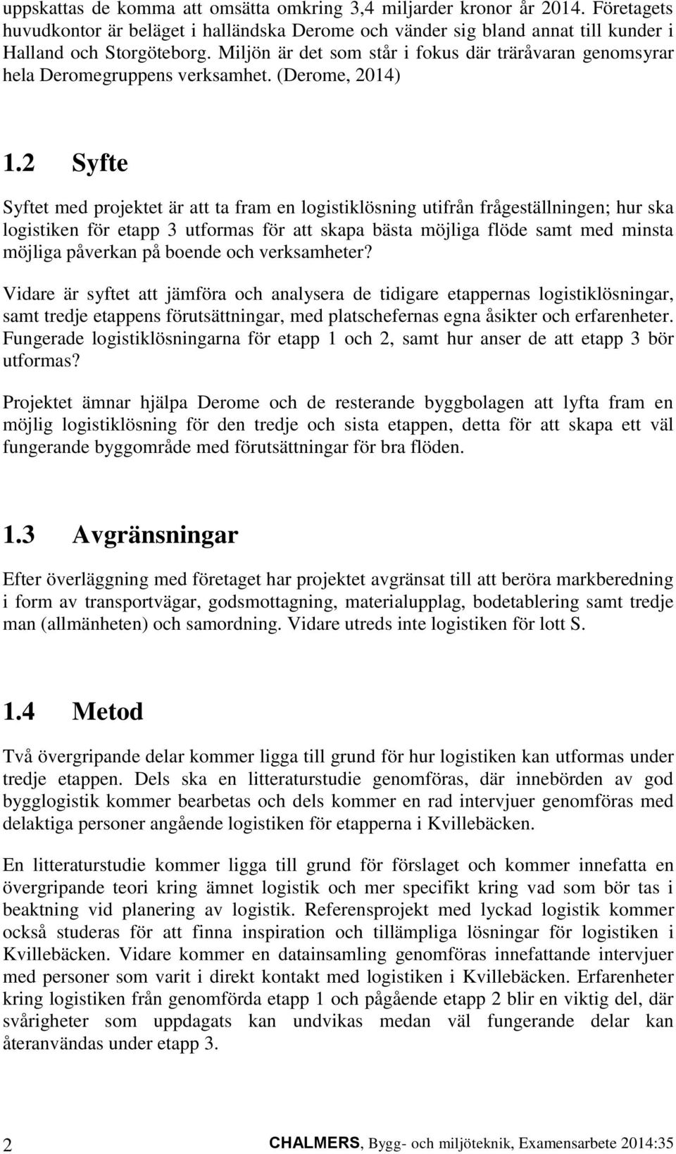 2 Syfte Syftet med projektet är att ta fram en logistiklösning utifrån frågeställningen; hur ska logistiken för etapp 3 utformas för att skapa bästa möjliga flöde samt med minsta möjliga påverkan på