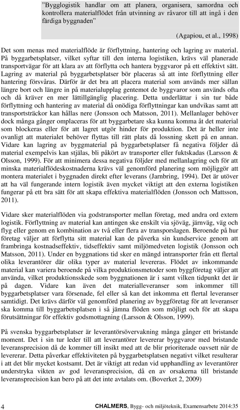 På byggarbetsplatser, vilket syftar till den interna logistiken, krävs väl planerade transportvägar för att klara av att förflytta och hantera byggvaror på ett effektivt sätt.