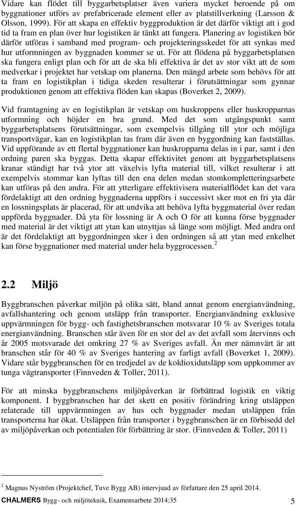 Planering av logistiken bör därför utföras i samband med program- och projekteringsskedet för att synkas med hur utformningen av byggnaden kommer se ut.