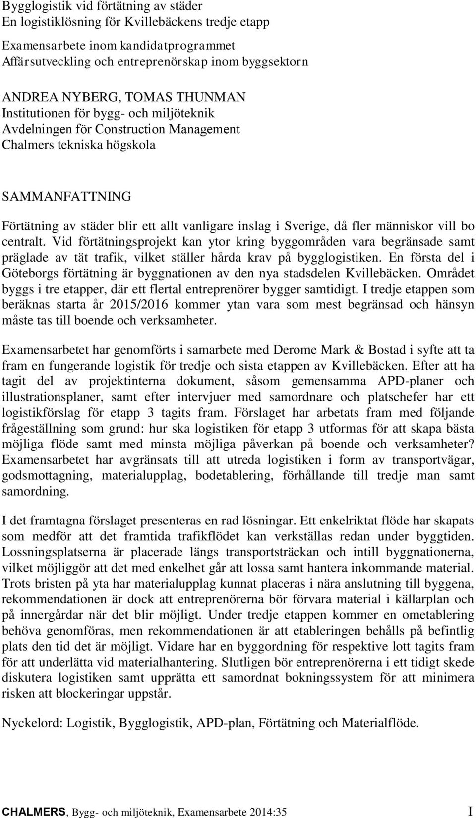 då fler människor vill bo centralt. Vid förtätningsprojekt kan ytor kring byggområden vara begränsade samt präglade av tät trafik, vilket ställer hårda krav på bygglogistiken.
