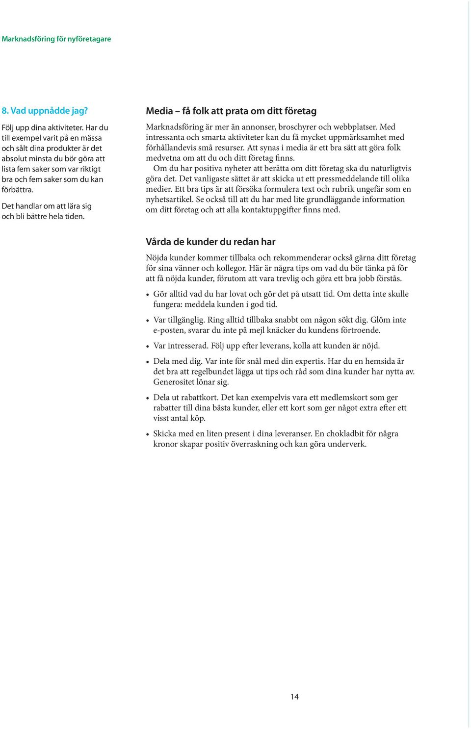 Det handlar om att lära sig och bli bättre hela tiden. Media få folk att prata om ditt företag Marknadsföring är mer än annonser, broschyrer och webbplatser.