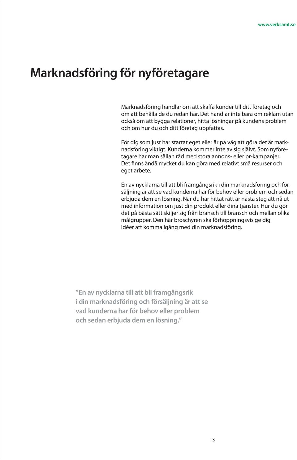 För dig som just har startat eget eller är på väg att göra det är marknadsföring viktigt. Kunderna kommer inte av sig självt. Som nyföretagare har man sällan råd med stora annons- eller pr-kampanjer.