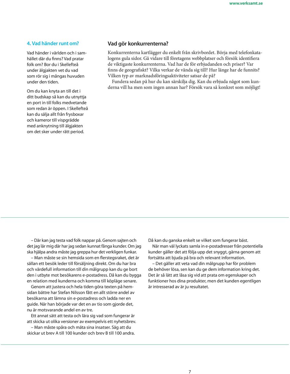 Om du kan knyta an till det i ditt budskap så kan du utnyttja en port in till folks medvetande som redan är öppen.