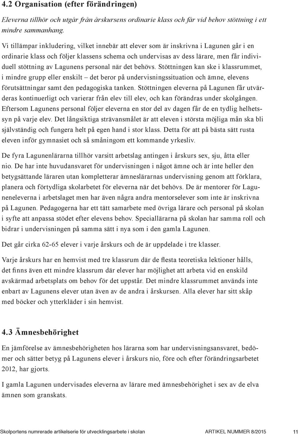 Lagunens personal när det behövs. Stöttningen kan ske i klassrummet, i mindre grupp eller enskilt det beror på undervisningssituation och ämne, elevens förutsättningar samt den pedagogiska tanken.