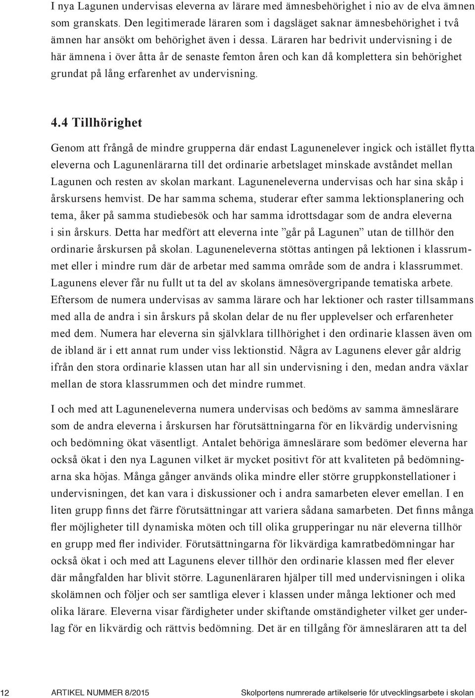 Läraren har bedrivit undervisning i de här ämnena i över åtta år de senaste femton åren och kan då komplettera sin behörighet grundat på lång erfarenhet av undervisning. 4.