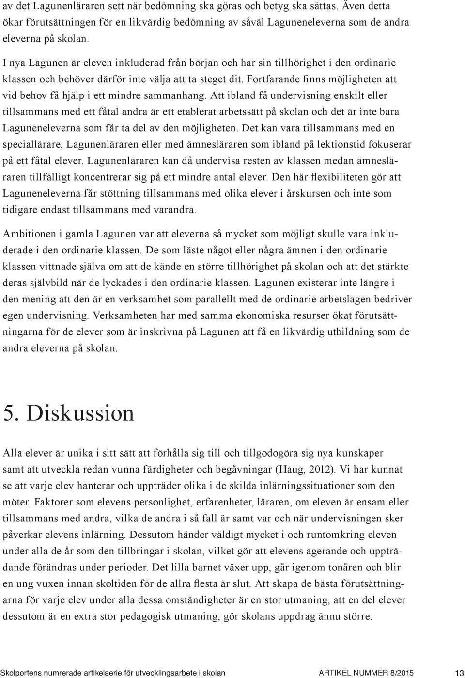Fortfarande finns möjligheten att vid behov få hjälp i ett mindre sammanhang.