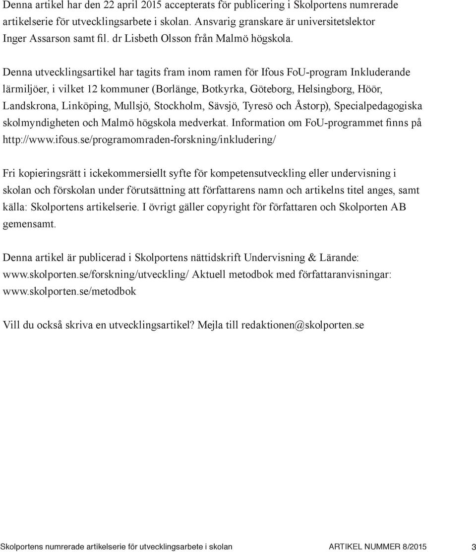 Denna utvecklingsartikel har tagits fram inom ramen för Ifous FoU-program Inkluderande lärmiljöer, i vilket 12 kommuner (Borlänge, Botkyrka, Göteborg, Helsingborg, Höör, Landskrona, Linköping,