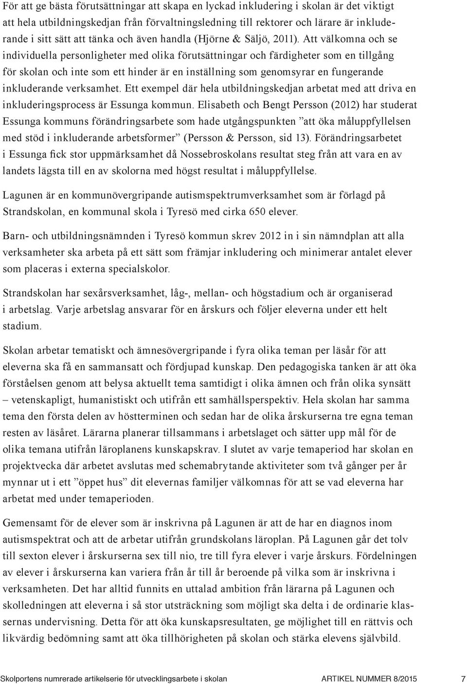 Att välkomna och se individuella personligheter med olika förutsättningar och färdigheter som en tillgång för skolan och inte som ett hinder är en inställning som genomsyrar en fungerande