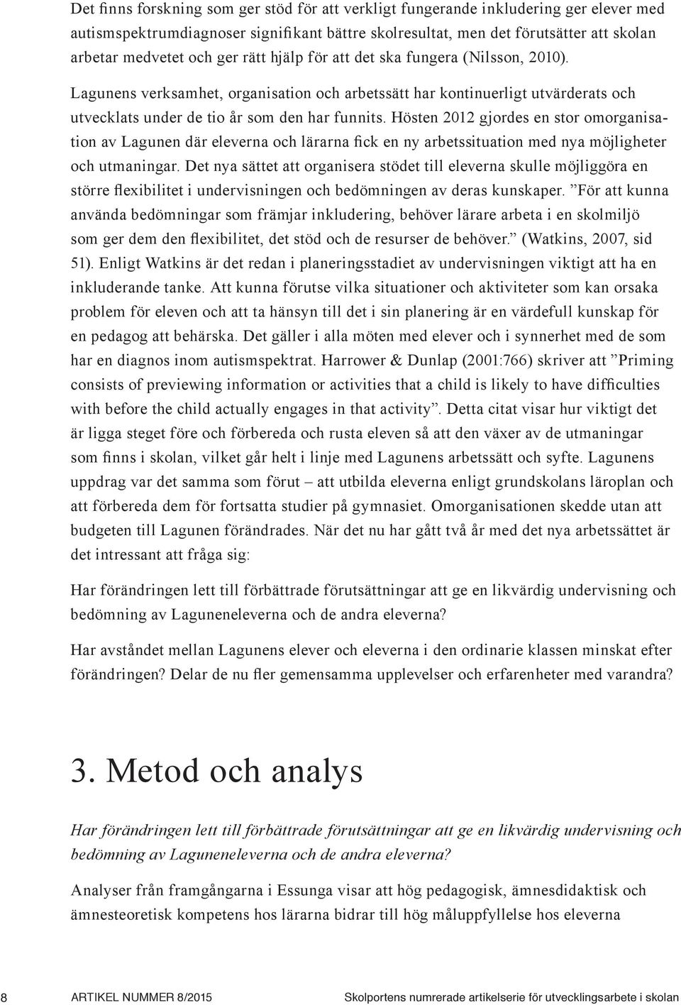 Hösten 2012 gjordes en stor omorganisation av Lagunen där eleverna och lärarna fick en ny arbetssituation med nya möjligheter och utmaningar.
