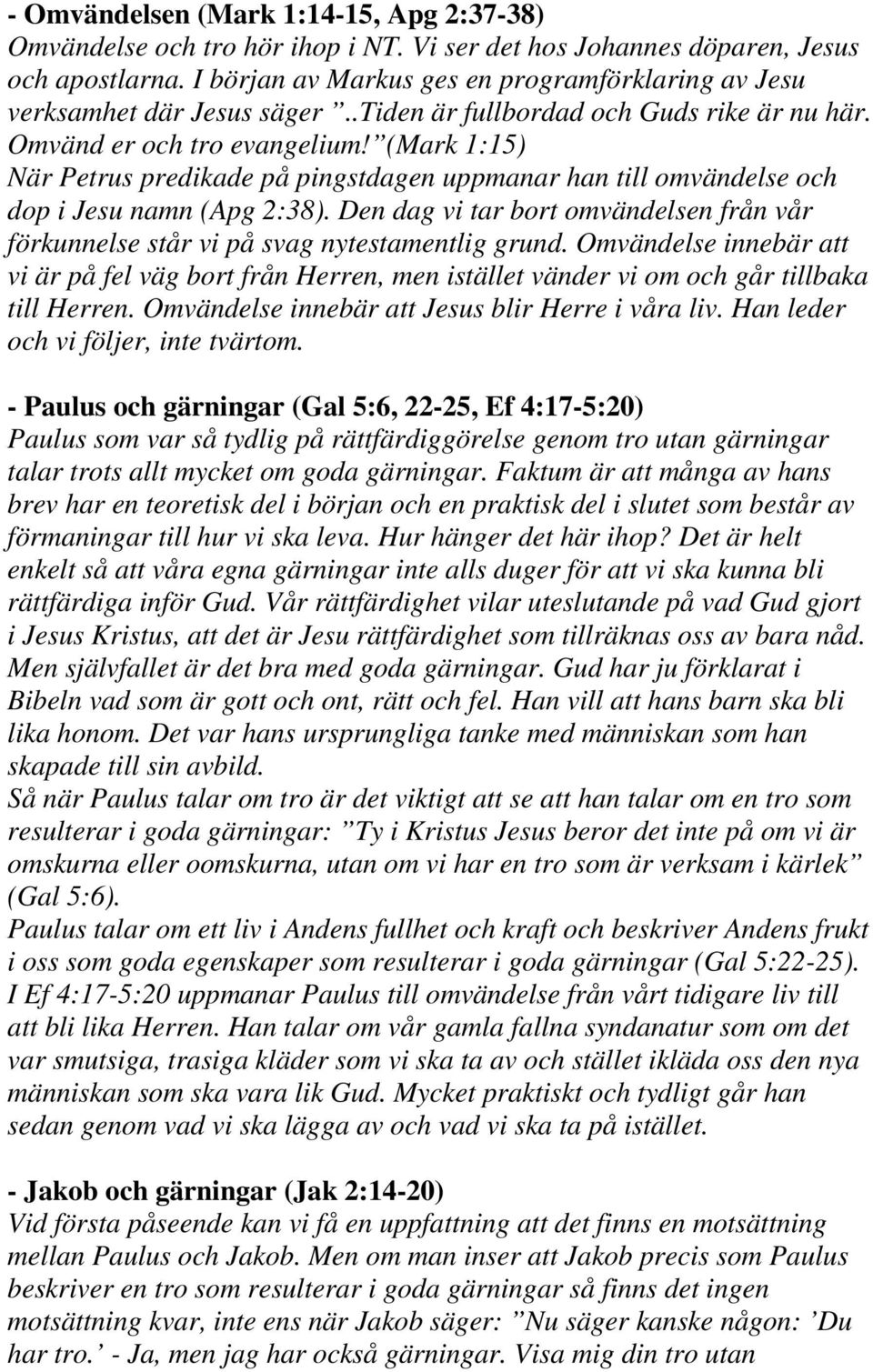 (Mark 1:15) När Petrus predikade på pingstdagen uppmanar han till omvändelse och dop i Jesu namn (Apg 2:38). Den dag vi tar bort omvändelsen från vår förkunnelse står vi på svag nytestamentlig grund.