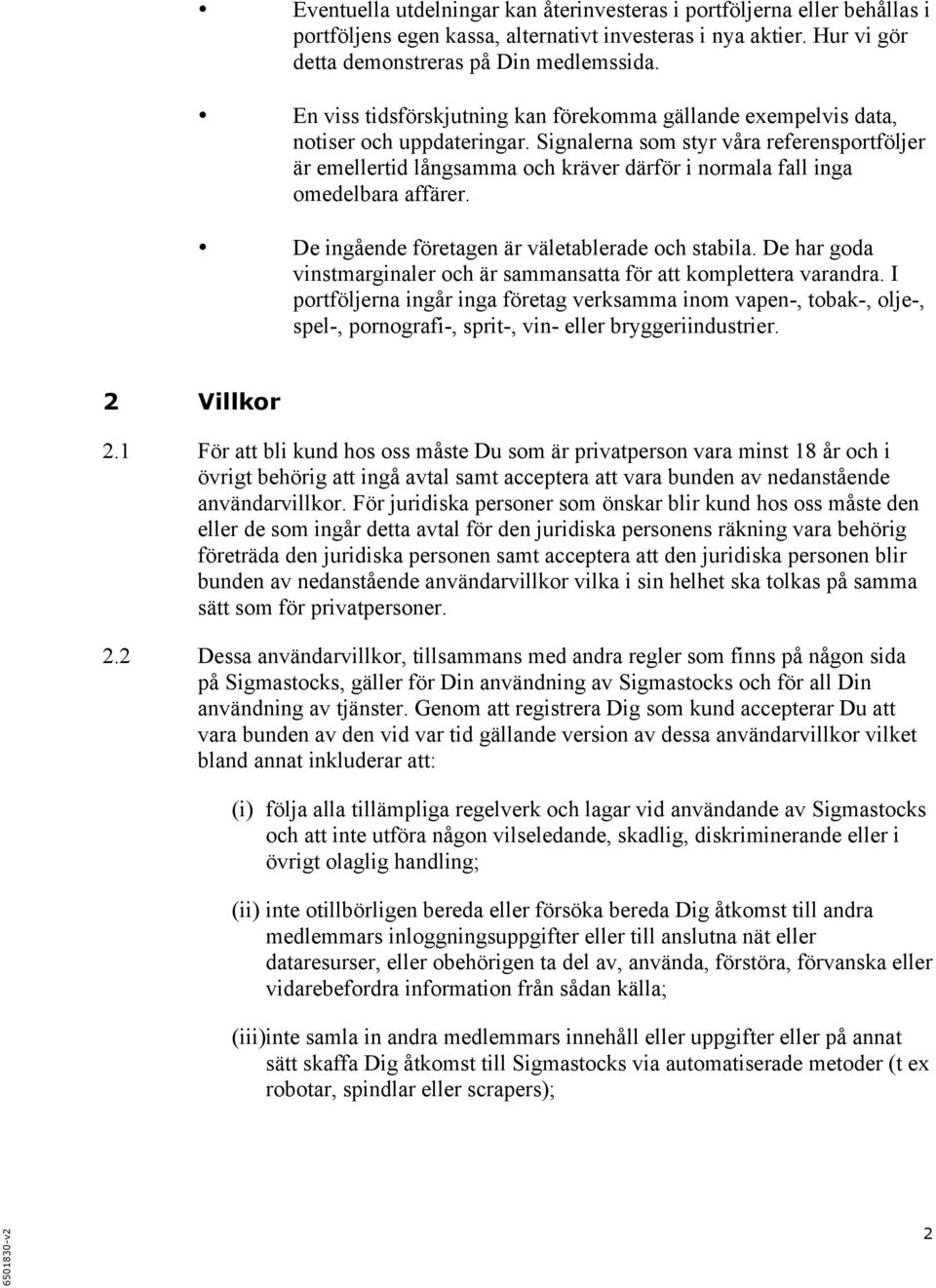 Signalerna som styr våra referensportföljer är emellertid långsamma och kräver därför i normala fall inga omedelbara affärer. De ingående företagen är väletablerade och stabila.