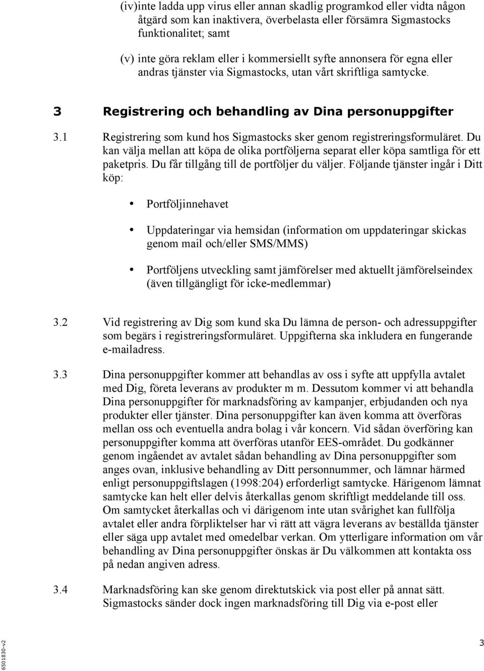 1 Registrering som kund hos Sigmastocks sker genom registreringsformuläret. Du kan välja mellan att köpa de olika portföljerna separat eller köpa samtliga för ett paketpris.