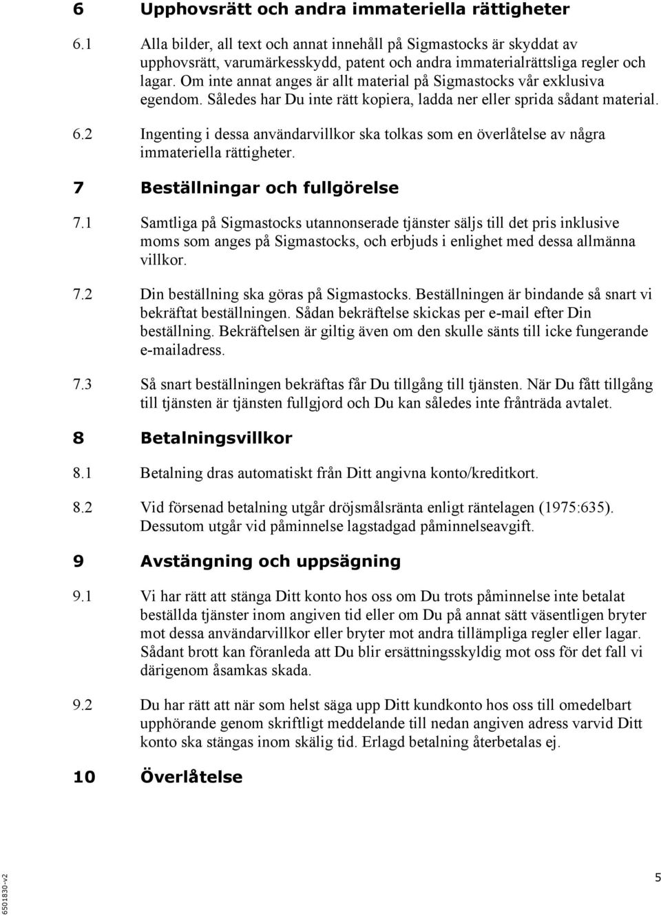 Om inte annat anges är allt material på Sigmastocks vår exklusiva egendom. Således har Du inte rätt kopiera, ladda ner eller sprida sådant material. 6.