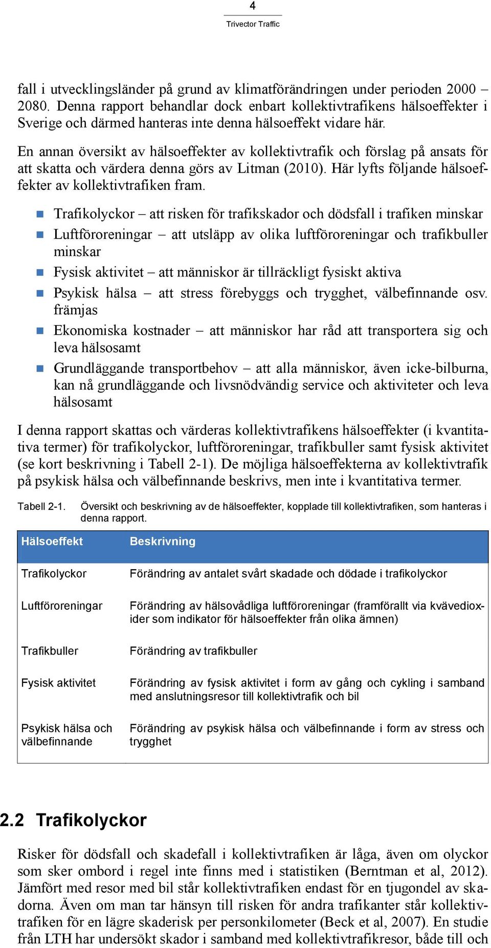 En annan översikt av hälsoeffekter av kollektivtrafik och förslag på ansats för att skatta och värdera denna görs av Litman (2010). Här lyfts följande hälsoeffekter av kollektivtrafiken fram.