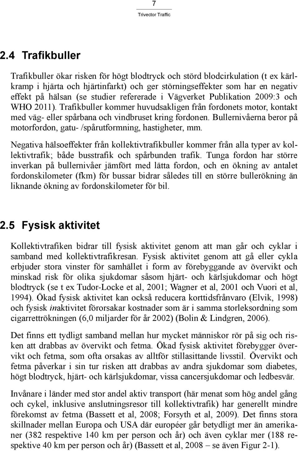 Bullernivåerna beror på motorfordon, gatu- /spårutformning, hastigheter, mm.