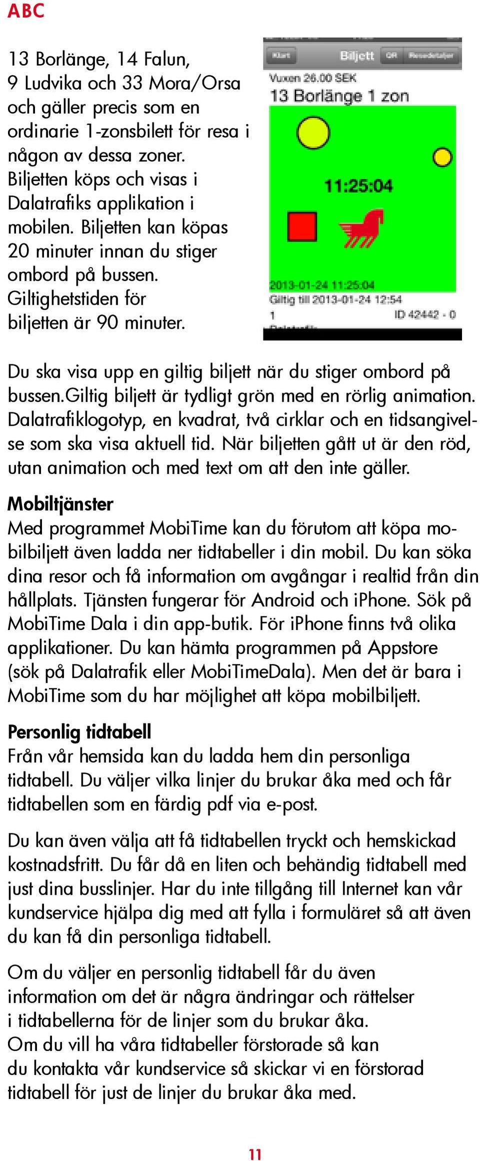 giltig biljett är tydligt grön med en rörlig animation. Dalatrafiklogotyp, en kvadrat, två cirklar och en tidsangivelse som ska visa aktuell tid.