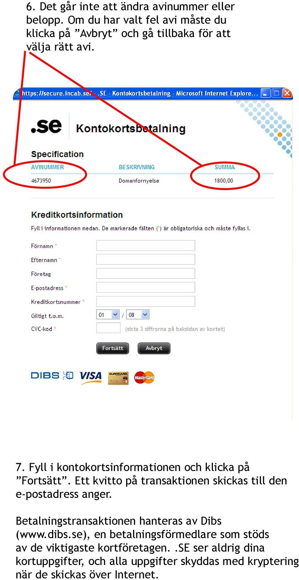 Fyll i kontokortsinformationen och klicka på Fortsätt. Ett kvitto på transaktionen skickas till den e-postadress anger.