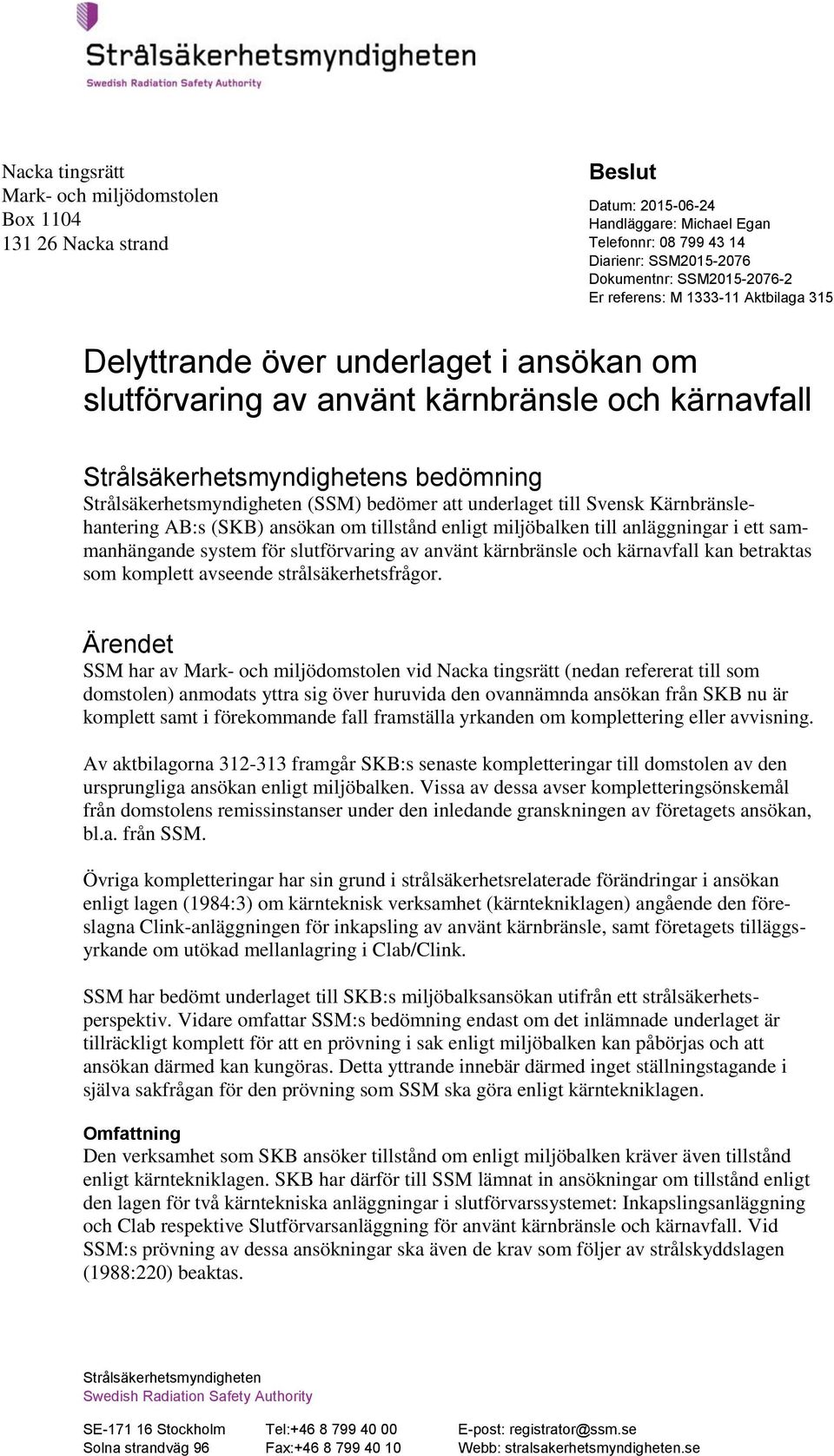 till Svensk Kärnbränslehantering AB:s (SKB) ansökan om tillstånd enligt miljöbalken till anläggningar i ett sammanhängande system för slutförvaring av använt kärnbränsle och kärnavfall kan betraktas