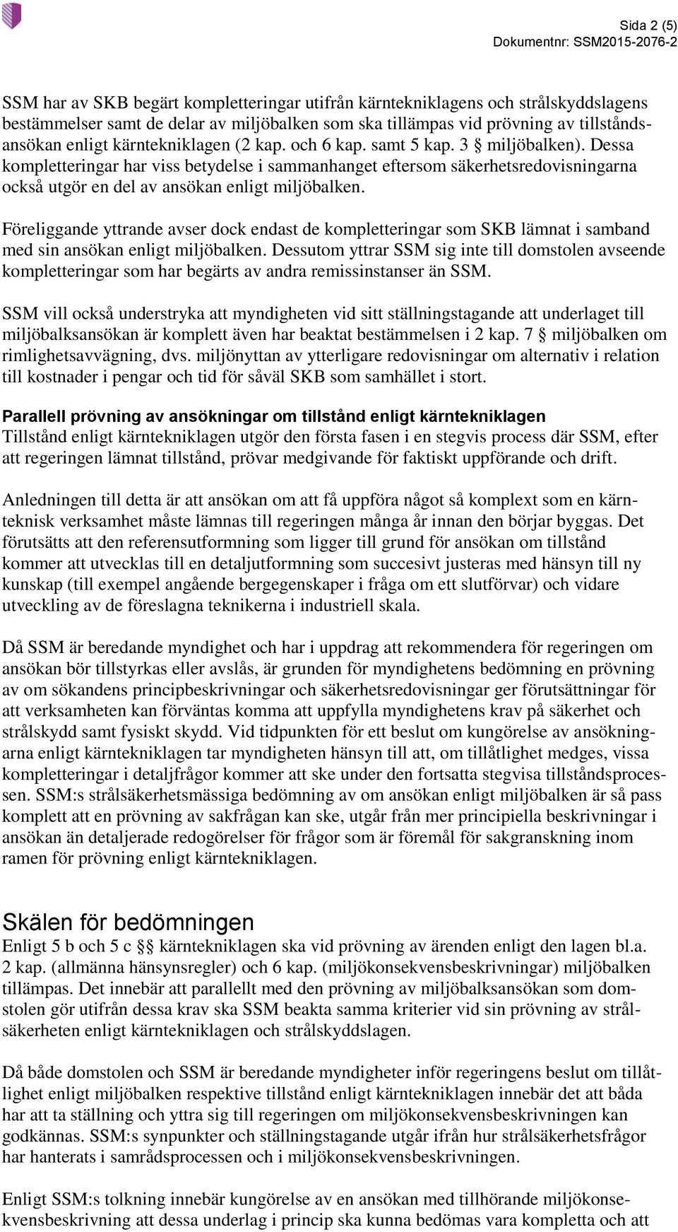 Dessa kompletteringar har viss betydelse i sammanhanget eftersom säkerhetsredovisningarna också utgör en del av ansökan enligt miljöbalken.