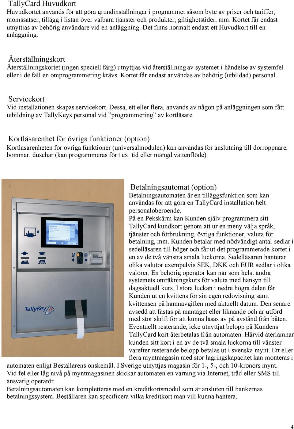 Återställningskort Återställningskortet (ingen speciell färg) utnyttjas vid återställning av systemet i händelse av systemfel eller i de fall en omprogrammering krävs.