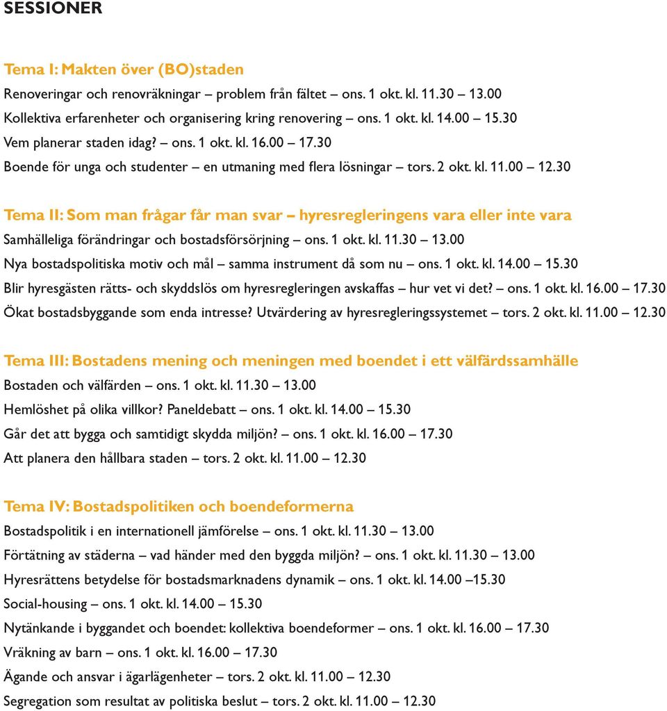 30 Tema II: Som man frågar får man svar hyresregleringens vara eller inte vara Samhälleliga förändringar och bostadsförsörjning ons. 1 okt. kl. 11.30 13.