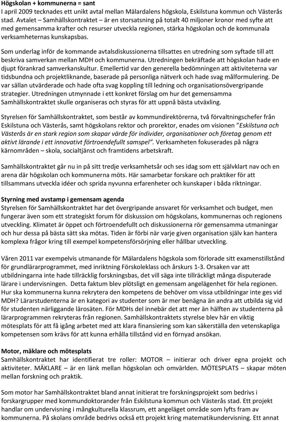 kunskapsbas. Som underlag inför de kommande avtalsdiskussionerna tillsattes en utredning som syftade till att beskriva samverkan mellan MDH och kommunerna.