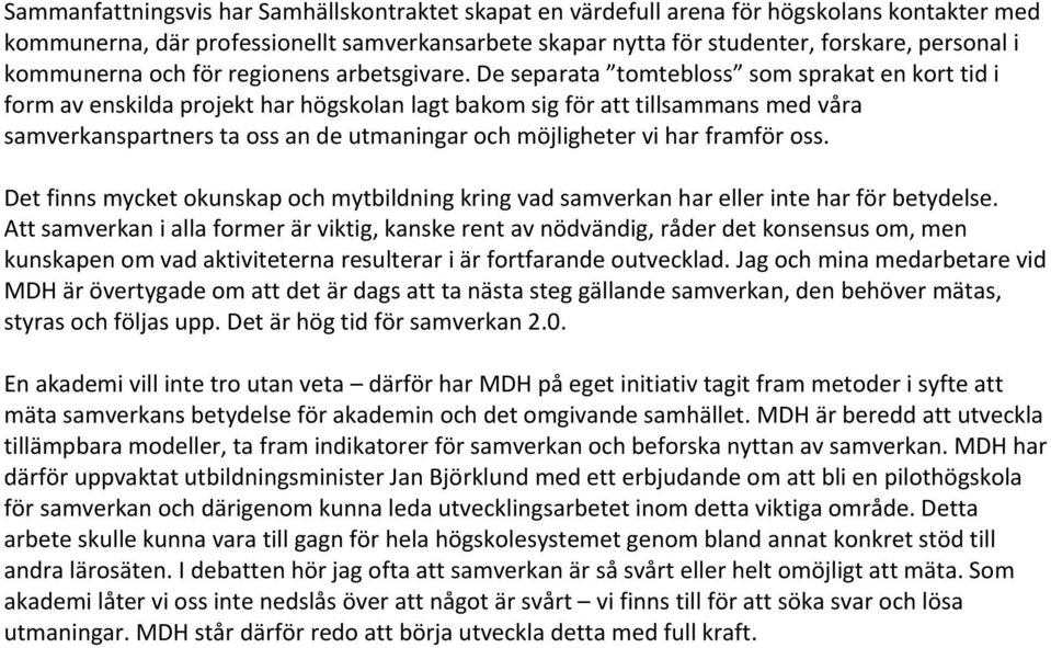 De separata tomtebloss som sprakat en kort tid i form av enskilda projekt har högskolan lagt bakom sig för att tillsammans med våra samverkanspartners ta oss an de utmaningar och möjligheter vi har