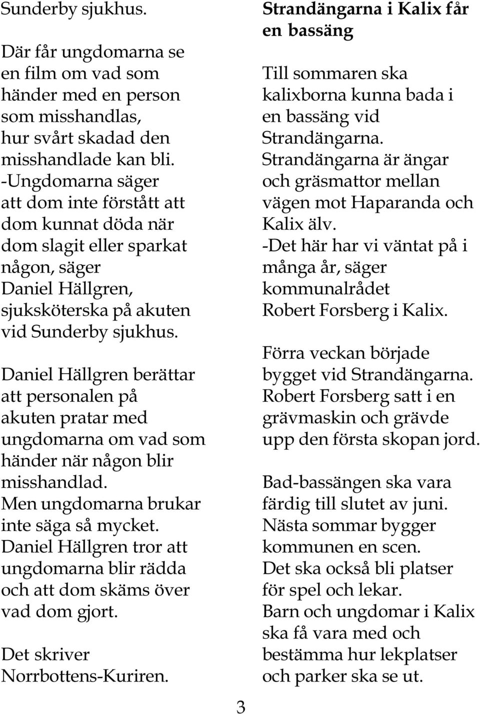 Daniel Hällgren berättar att personalen på akuten pratar med ungdomarna om vad som händer när någon blir misshandlad. Men ungdomarna brukar inte säga så mycket.