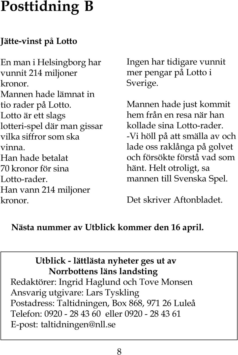 Ingen har tidigare vunnit mer pengar på Lotto i Sverige. Mannen hade just kommit hem från en resa när han kollade sina Lotto-rader.