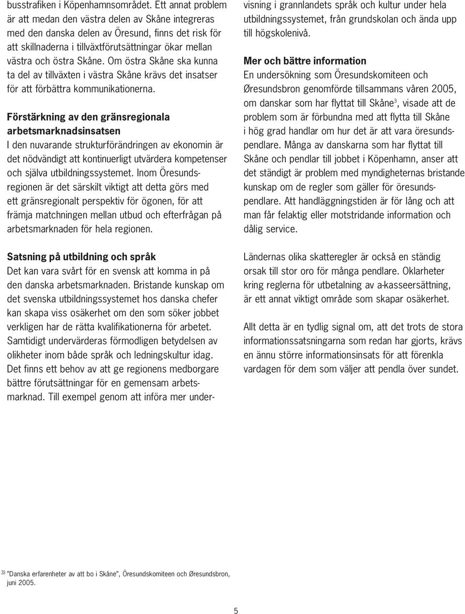 Om östra Skåne ska kunna ta del av tillväxten i västra Skåne krävs det insatser för att förbättra kommunikationerna.