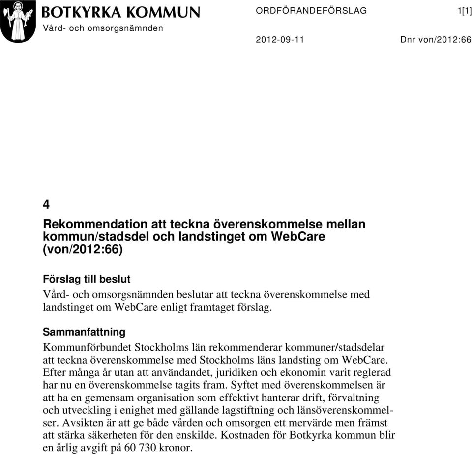 Sammanfattning Kommunförbundet Stockholms län rekommenderar kommuner/stadsdelar att teckna överenskommelse med Stockholms läns landsting om WebCare.