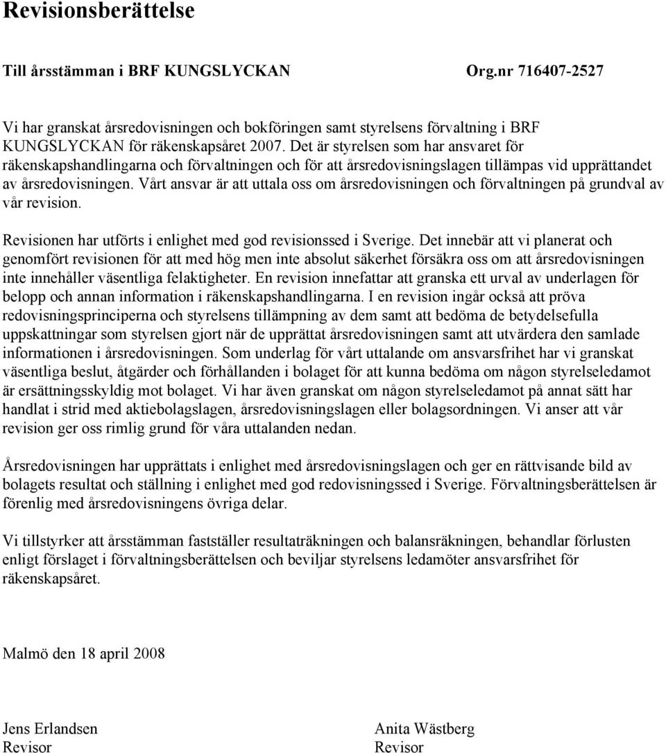 Vårt ansvar är att uttala oss om årsredovisningen och förvaltningen på grundval av vår revision. Revisionen har utförts i enlighet med god revisionssed i Sverige.