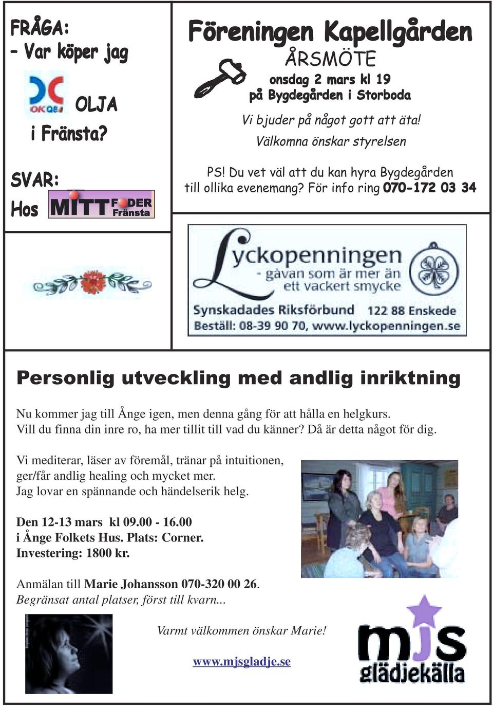 För info ring 070-172 03 34 Personlig utveckling med andlig inriktning Nu kommer jag till Ånge igen, men denna gång för att hålla en helgkurs.