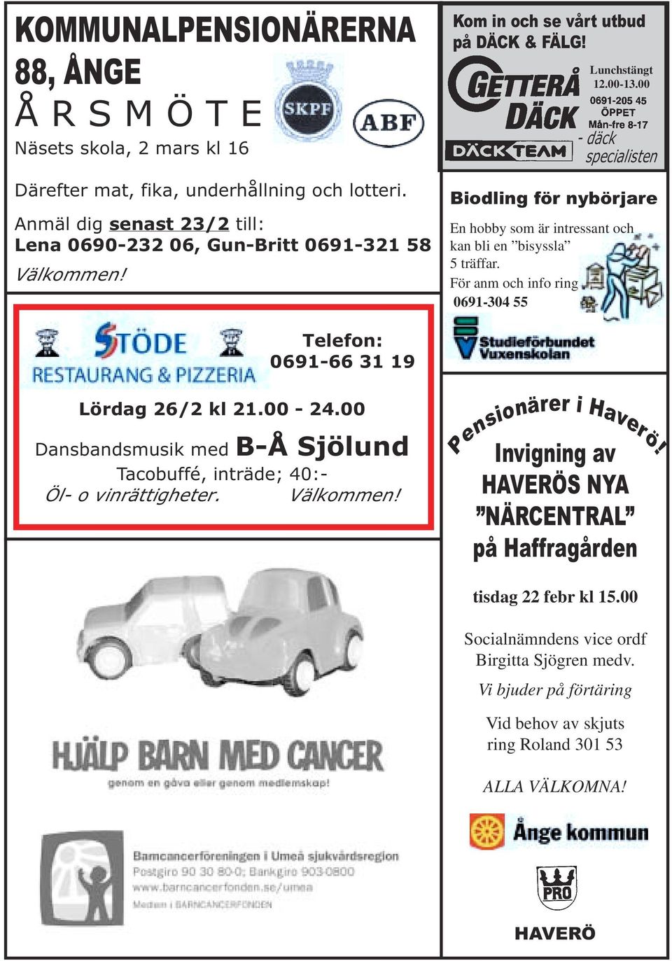 00 - däck specialisten Biodling för nybörjare En hobby som är intressant och kan bli en bisyssla 5 träffar. För anm och info ring 0691-304 55 Telefon: 0691-66 31 19 Lördag 26/2 kl 21.00-24.