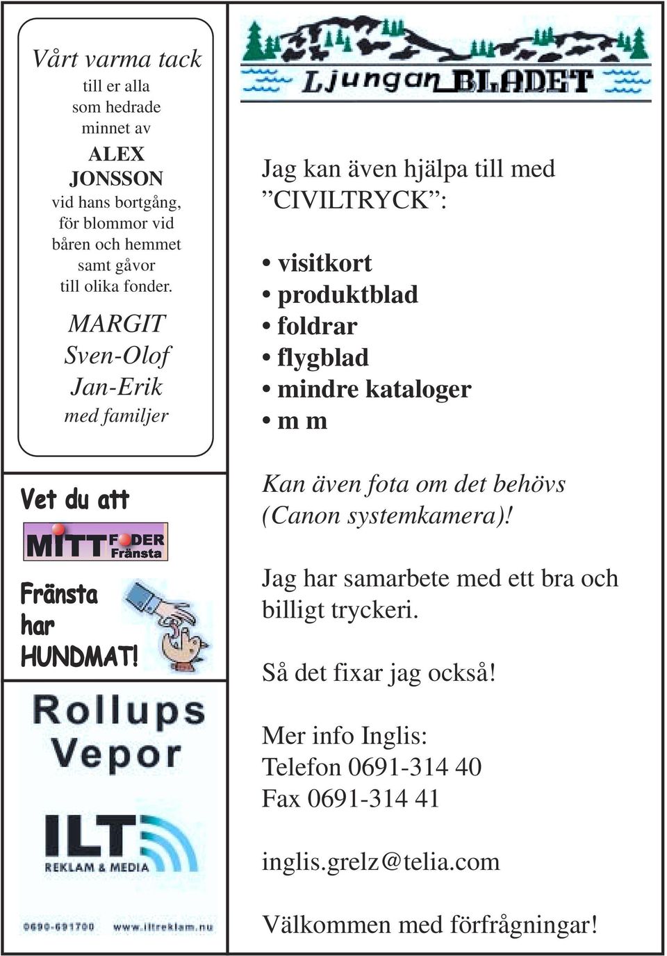 Jag kan även hjälpa till med CIVILTRYCK : visitkort produktblad foldrar flygblad mindre kataloger m m Kan även fota om det behövs (Canon