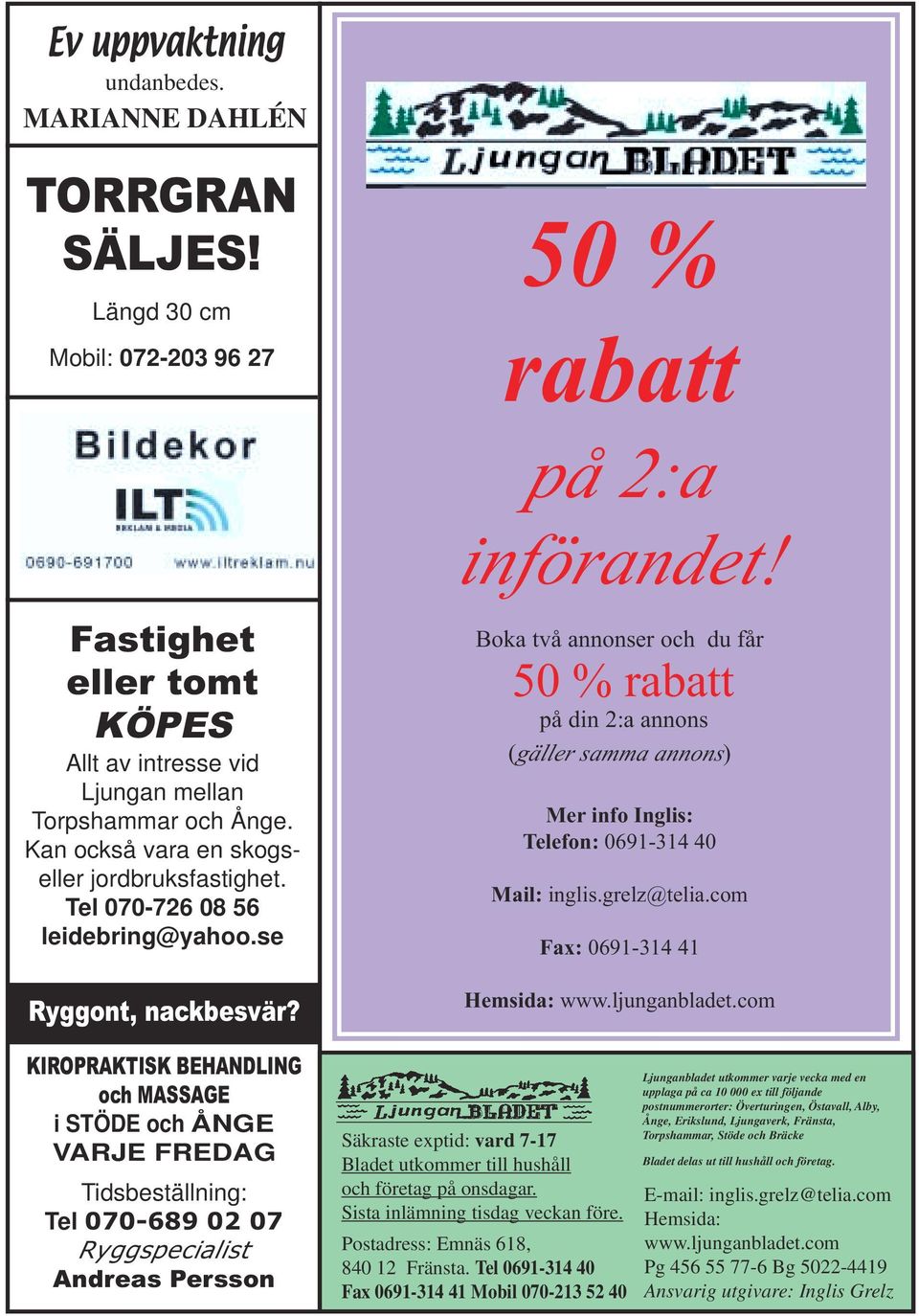 Boka två annonser och du får 50 % rabatt på din 2:a annons (gäller samma annons) Mer info Inglis: Telefon: 0691-314 40 Mail: inglis.grelz@telia.com Fax: 0691-314 41 Hemsida: www.ljunganbladet.