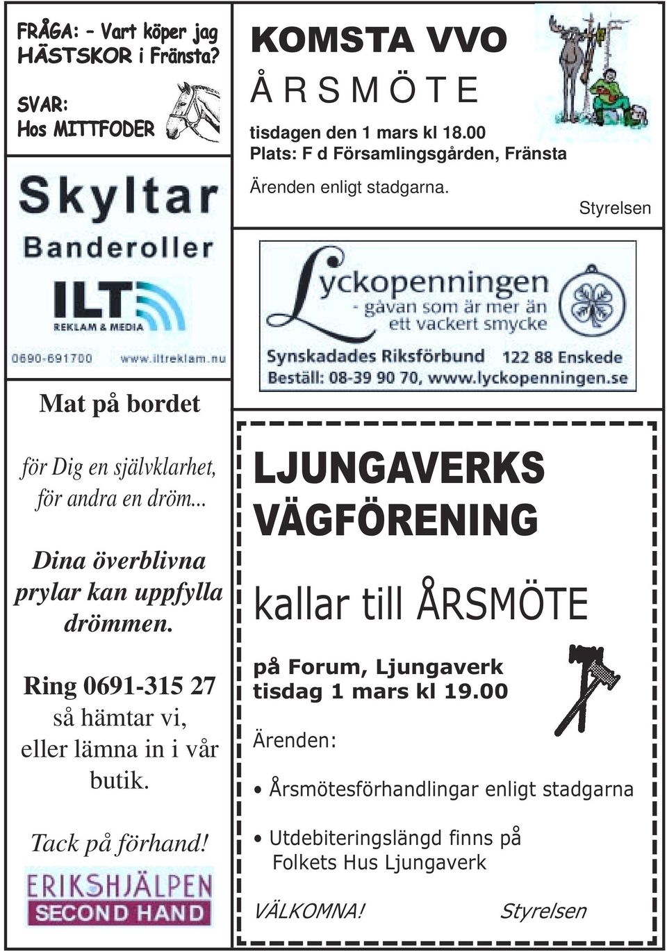 .. Dina överblivna prylar kan uppfylla drömmen. Ring 0691-315 27 så hämtar vi, eller lämna in i vår butik. Tack på förhand!