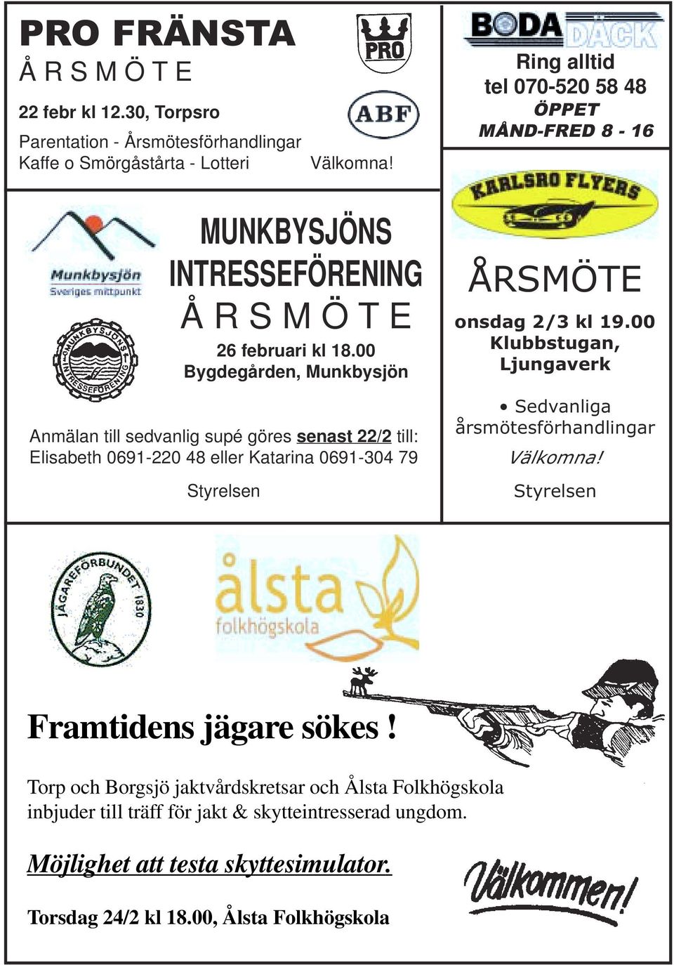 00 Bygdegården, Munkbysjön Anmälan till sedvanlig supé göres senast 22/2 till: Elisabeth 0691-220 48 eller Katarina 0691-304 79 Styrelsen ÅRSMÖTE onsdag 2/3 kl 19.