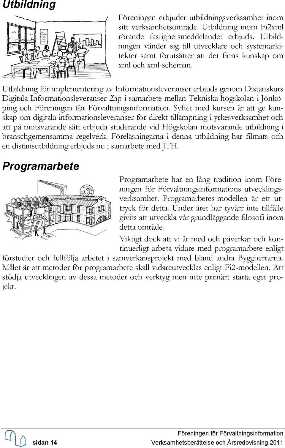 Utbildning för implementering av Informationsleveranser erbjuds genom Distanskurs Digitala Informationsleveranser 2hp i samarbete mellan Tekniska högskolan i Jönköping och.