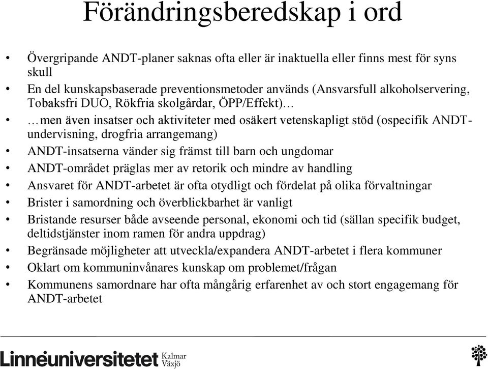 till barn och ungdomar ANDT-området präglas mer av retorik och mindre av handling Ansvaret för ANDT-arbetet är ofta otydligt och fördelat på olika förvaltningar Brister i samordning och