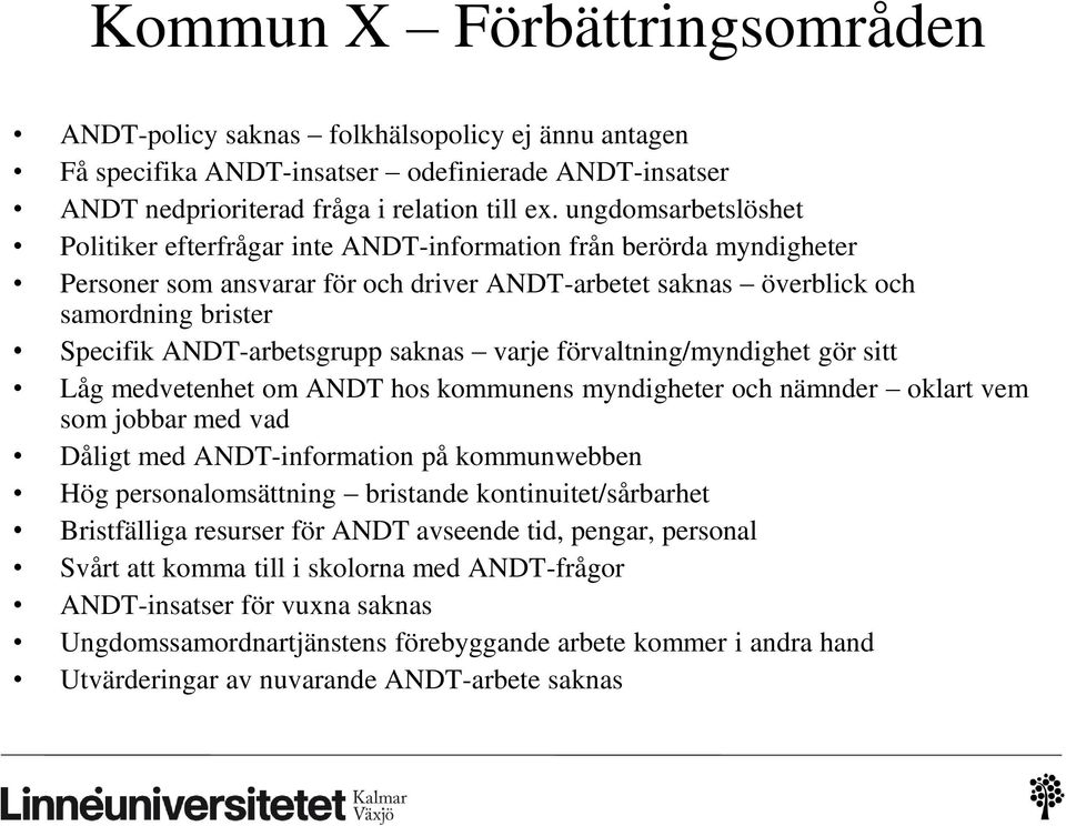 ANDT-arbetsgrupp saknas varje förvaltning/myndighet gör sitt Låg medvetenhet om ANDT hos kommunens myndigheter och nämnder oklart vem som jobbar med vad Dåligt med ANDT-information på kommunwebben