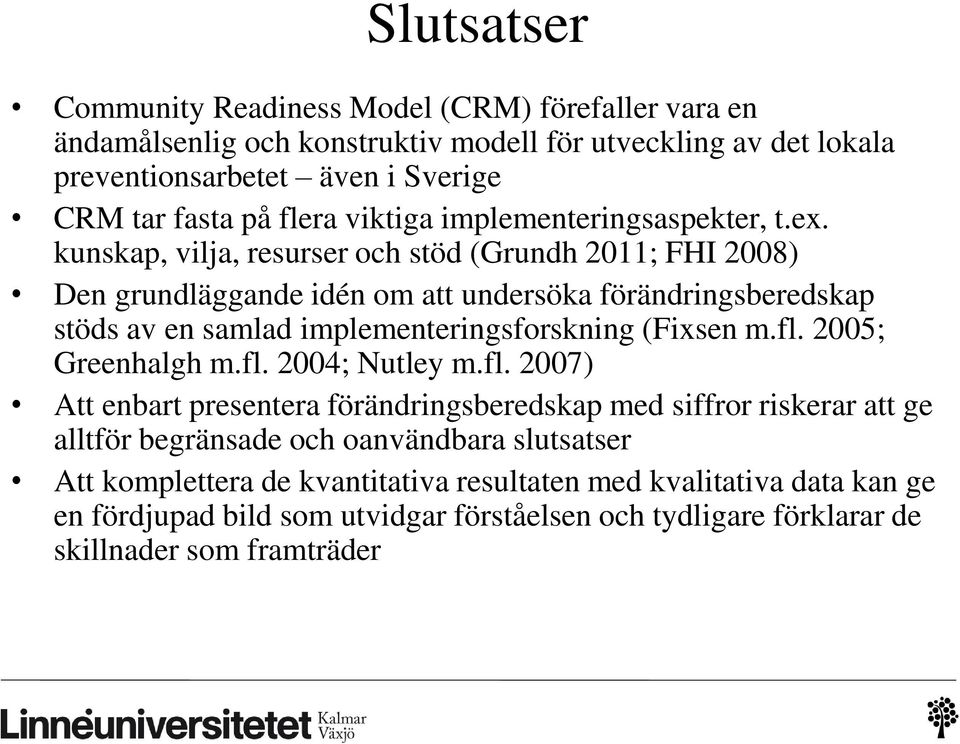 kunskap, vilja, resurser och stöd (Grundh 2011; FHI 2008) Den grundläggande idén om att undersöka förändringsberedskap stöds av en samlad implementeringsforskning (Fixsen m.fl.