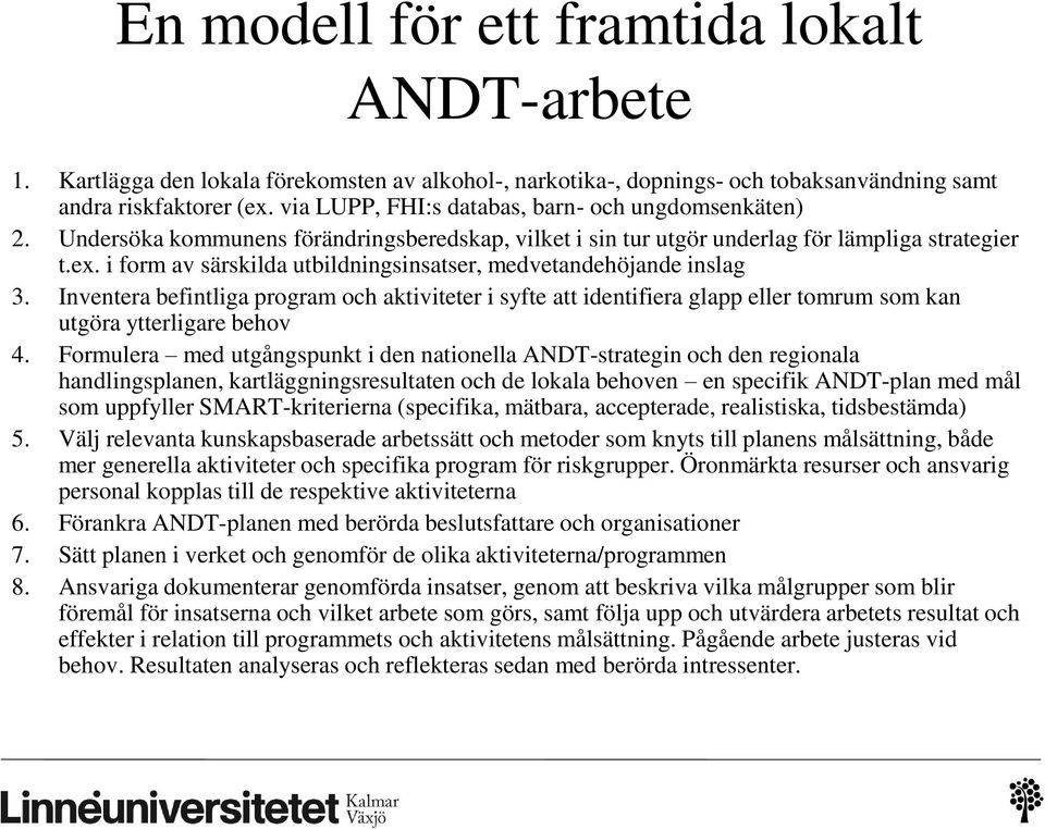 i form av särskilda utbildningsinsatser, medvetandehöjande inslag 3. Inventera befintliga program och aktiviteter i syfte att identifiera glapp eller tomrum som kan utgöra ytterligare behov 4.