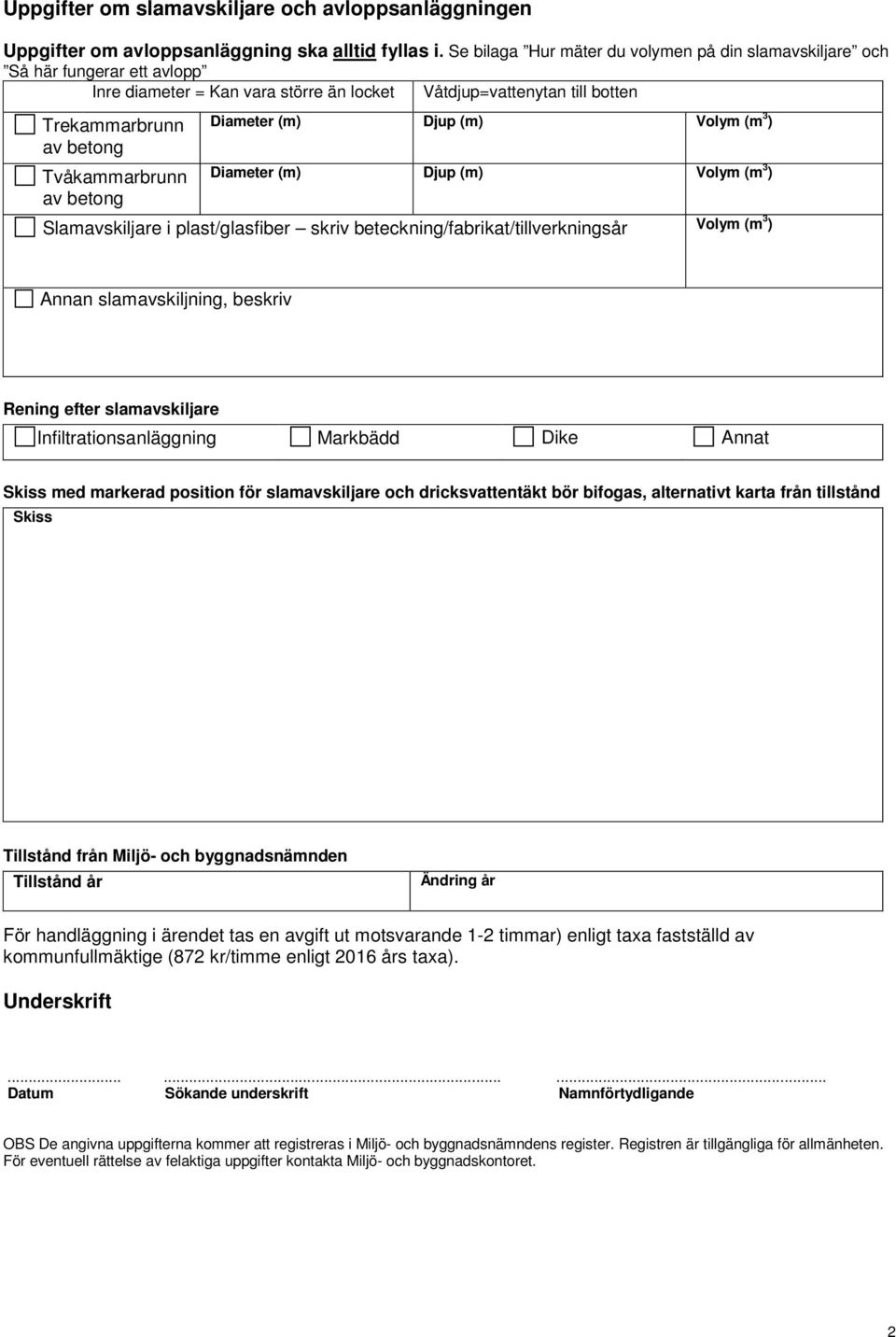 betong Diameter (m) Djup (m) Volym (m 3 ) Diameter (m) Djup (m) Volym (m 3 ) Slamavskiljare i plast/glasfiber skriv beteckning/fabrikat/tillverkningsår Volym (m 3 ) Annan slamavskiljning, beskriv