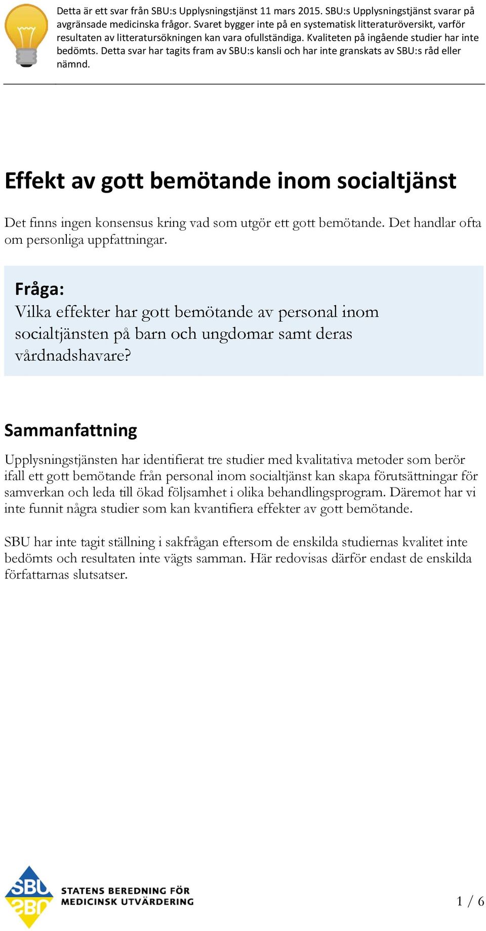 Detta svar har tagits fram av SBU:s kansli och har inte granskats av SBU:s råd eller nämnd. Effekt av gott bemötande inom socialtjänst Det finns ingen konsensus kring vad som utgör ett gott bemötande.