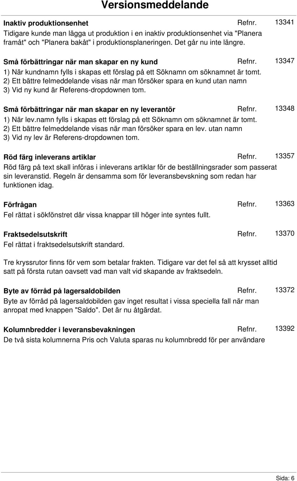 2) Ett bättre felmeddelande visas när man försöker spara en kund utan namn 3) Vid ny kund är Referens-dropdownen tom. Små förbättringar när man skapar en ny leverantör 1) När lev.