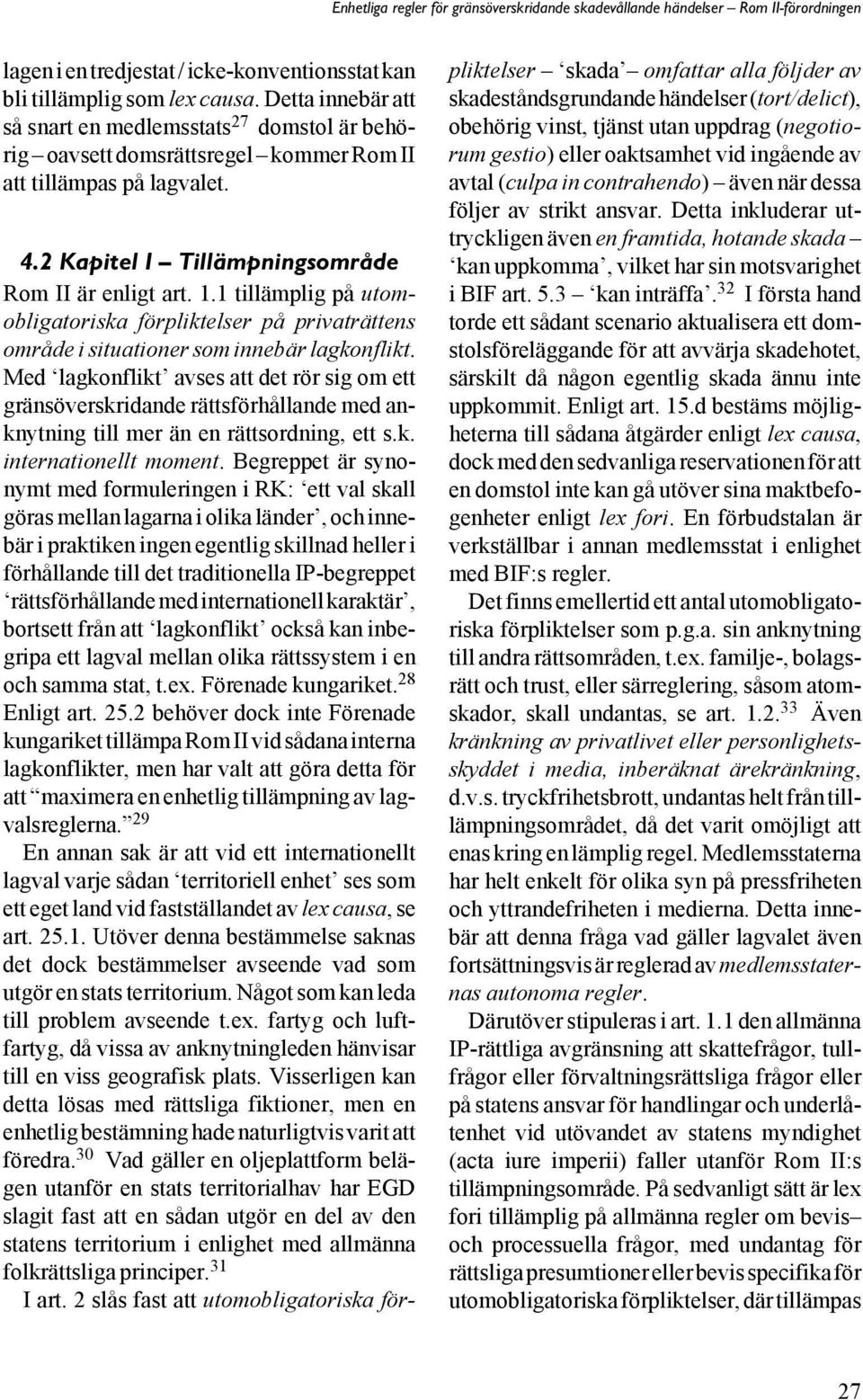 1 tillämplig på utomobligatoriska förpliktelser på privaträttens område i situationer som innebär lagkonflikt.