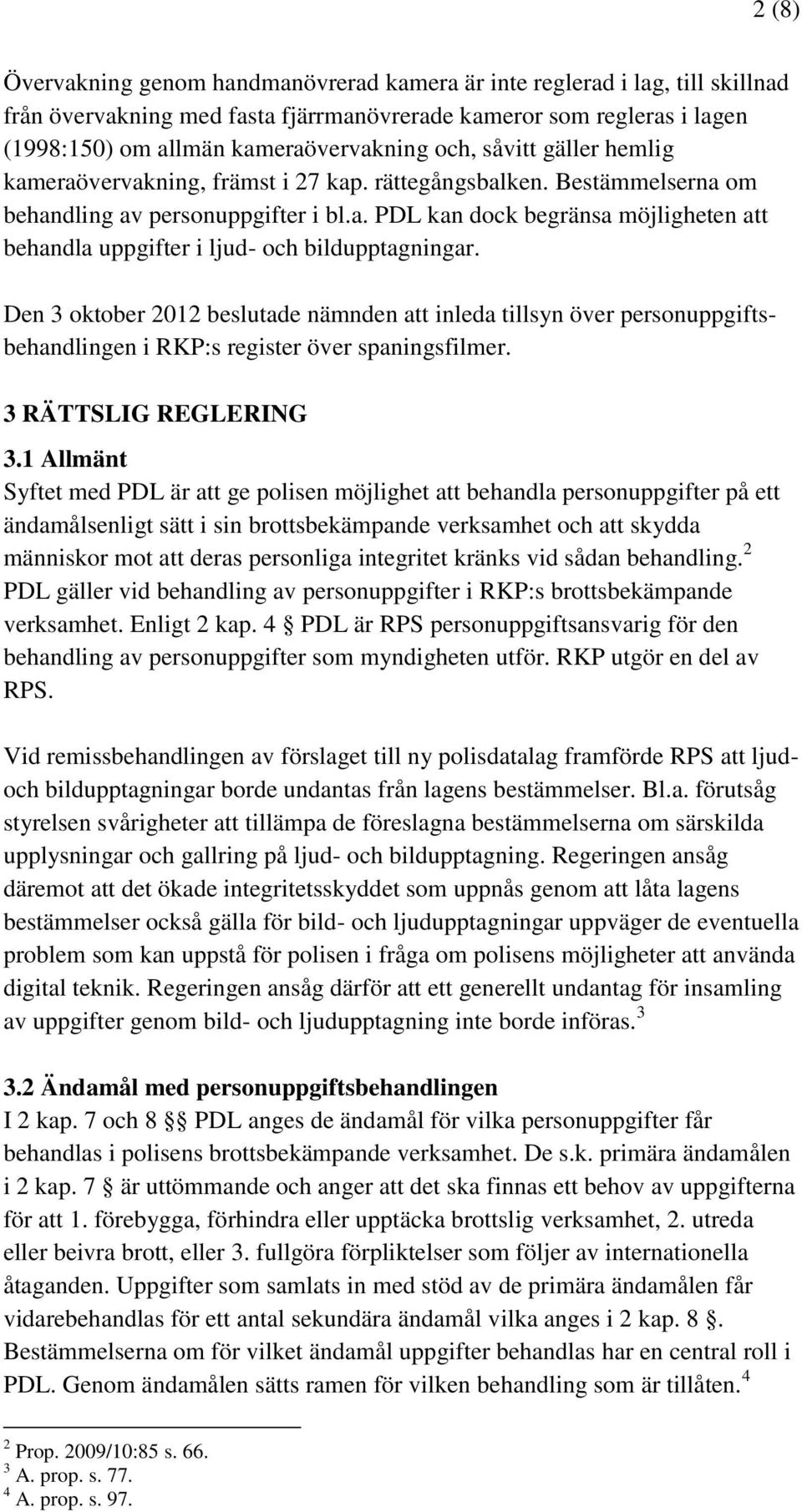 Den 3 oktober 2012 beslutade nämnden att inleda tillsyn över personuppgiftsbehandlingen i RKP:s register över spaningsfilmer. 3 RÄTTSLIG REGLERING 3.