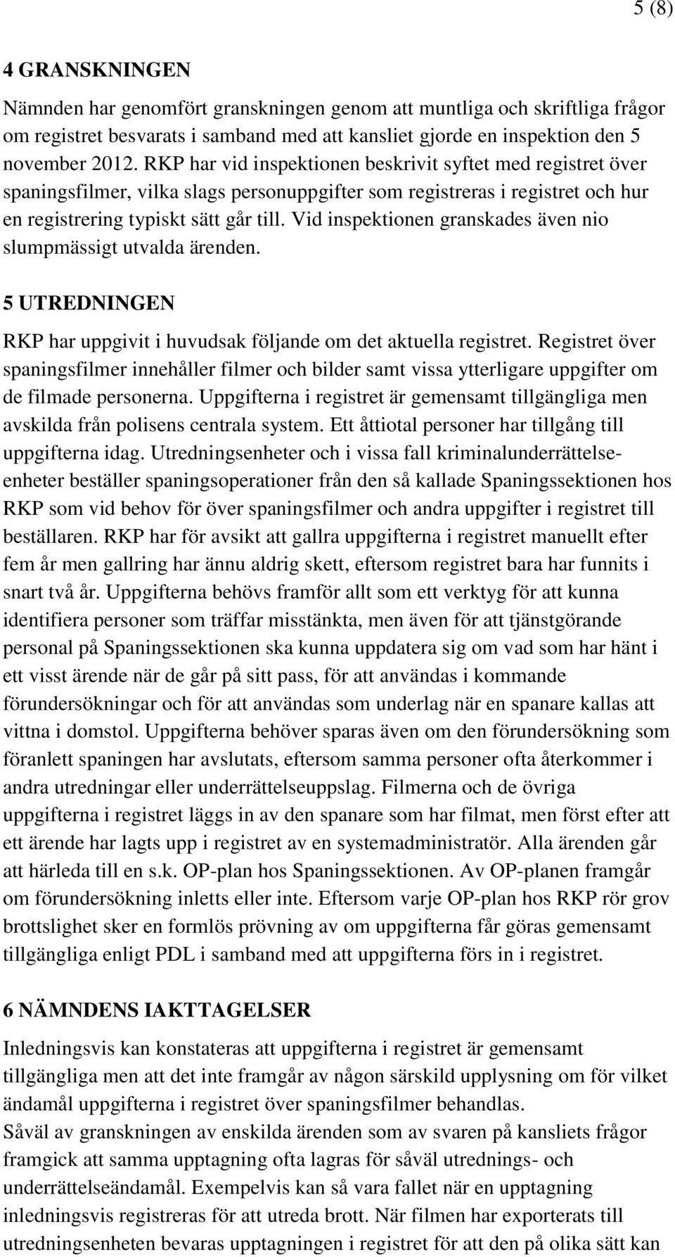 Vid inspektionen granskades även nio slumpmässigt utvalda ärenden. 5 UTREDNINGEN RKP har uppgivit i huvudsak följande om det aktuella registret.
