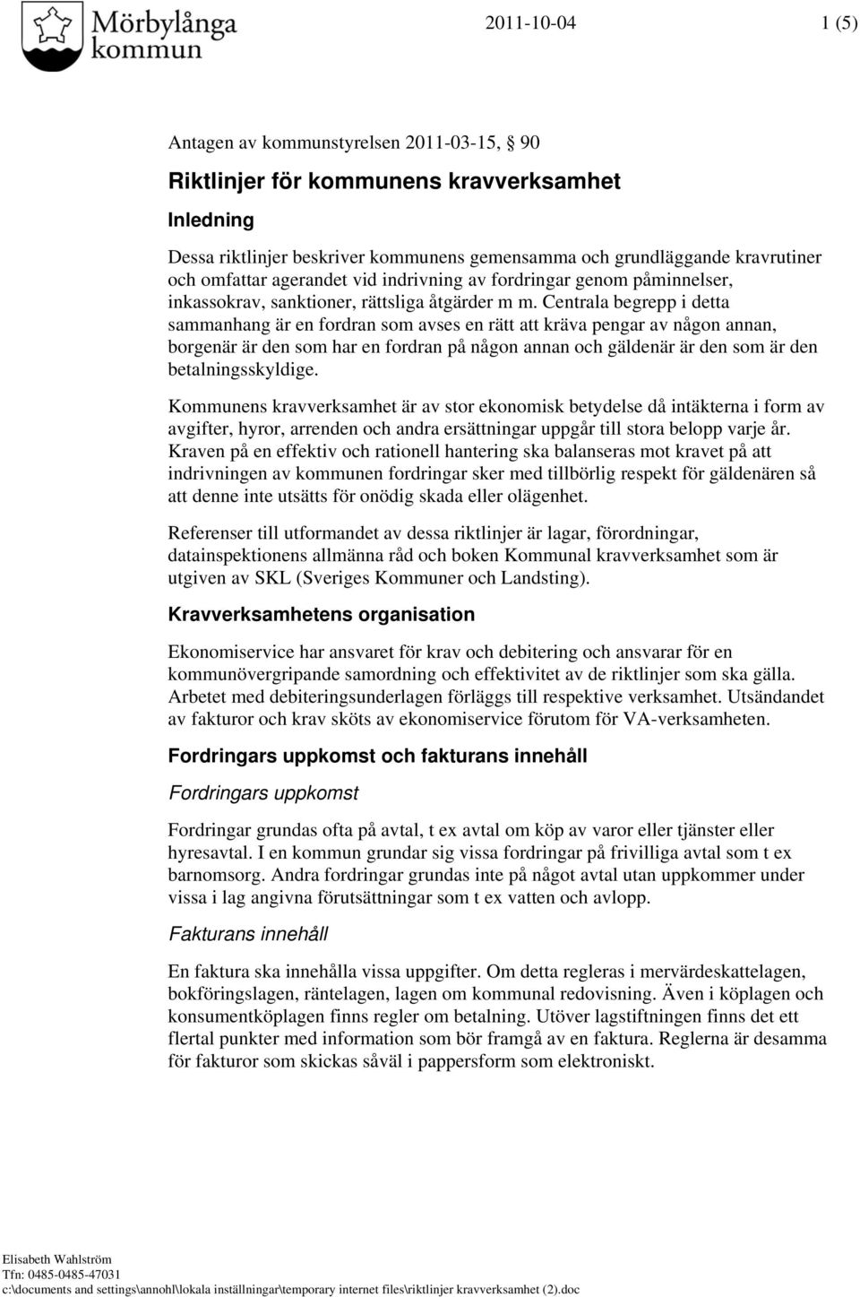 Centrala begrepp i detta sammanhang är en fordran som avses en rätt att kräva pengar av någon annan, borgenär är den som har en fordran på någon annan och gäldenär är den som är den